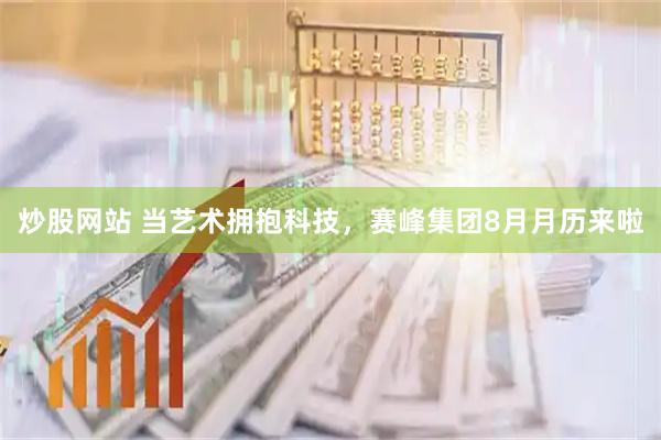 炒股网站 当艺术拥抱科技，赛峰集团8月月历来啦